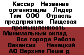 Кассир › Название организации ­ Лидер Тим, ООО › Отрасль предприятия ­ Пищевая промышленность › Минимальный оклад ­ 22 800 - Все города Работа » Вакансии   . Ненецкий АО,Верхняя Пеша д.